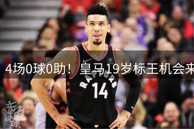 4场0球0助！皇马19岁标王机会来了：穆帅钦点 欧冠将首发